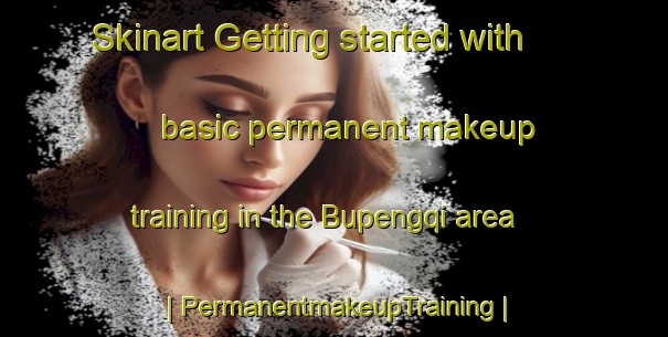 Skinart Getting started with basic permanent makeup training in the Bupengqi area | PermanentmakeupTraining | PermanentmakeupClasses | SkinartTraining-Taiwan Province of China